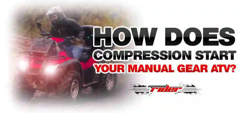 How does Compression Start your manual gear ATV
