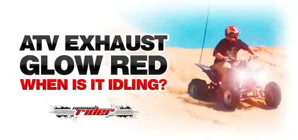 atv exhaust glow red when is it idling