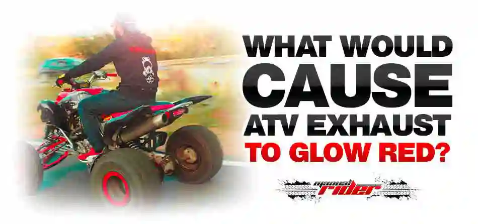 what would cause atv exhaust to glow red